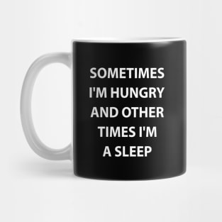 Sometimes I'm hungry and other times I'm A sleep Mug